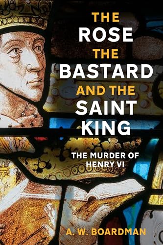 The Rose, the Bastard and the Saint King: The Murder of Henry VI (English Edition)