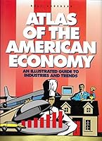 Atlas of the American Economy: An Illustrated Guide to Industries and Trends (Atlas of the American Economy) 1568020015 Book Cover