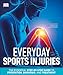 Everyday Sports Injuries: The Essential Step-by-Step Guide to Prevention, Diagnosis, and Treatment