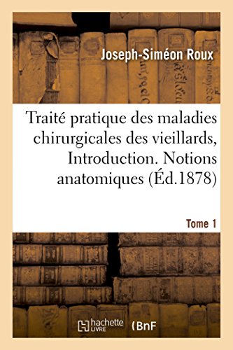 Traité Pratique Des Maladies Chirurgicales Des Vieillards. Introduction. Notions Anatomiques Tome 1 (Sciences) (French Edition)