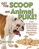 Get the Scoop on Animal Puke!: From Zombie Ants to Vampire Bats, 251 Cool Facts about Vomit, Regurgitation, & More!