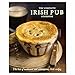 The Complete Irish Pub Cookbook: Traditional Easy and Simple Recipies for Beginners to Experts for Saint Patrick's Day, Christmas, Family Get-Togethers, and More