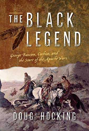 The Black Legend: George Bascom, Cochise, and the Start of the Apache Wars (English Edition)