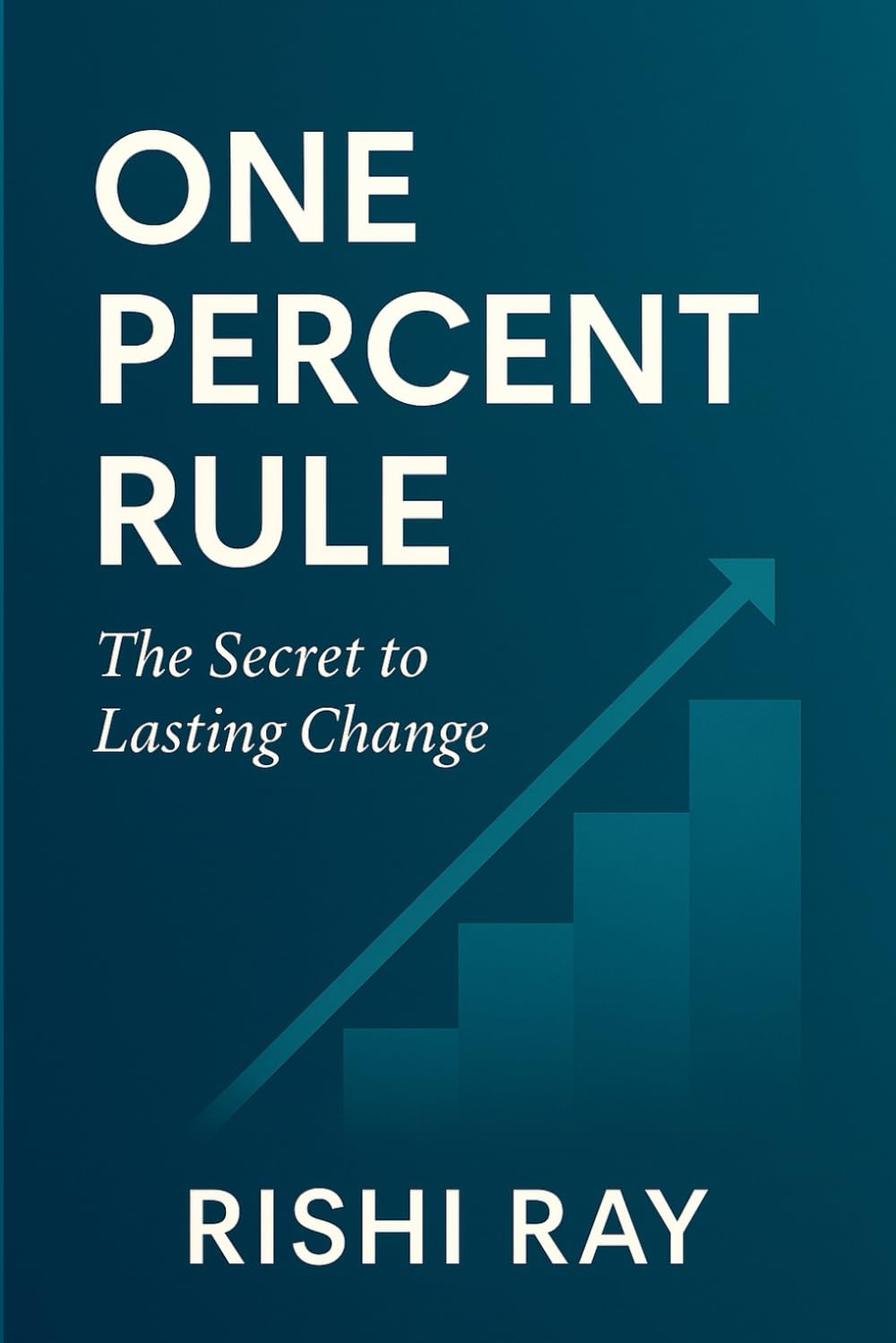 The One Percent Rule: Tiny Daily Improvements, Massive Long-Term Results: Build Better Habits, Stay Consistent, and Transform Your Life Without ... Mindset, and Life — One Step at a Time.)
