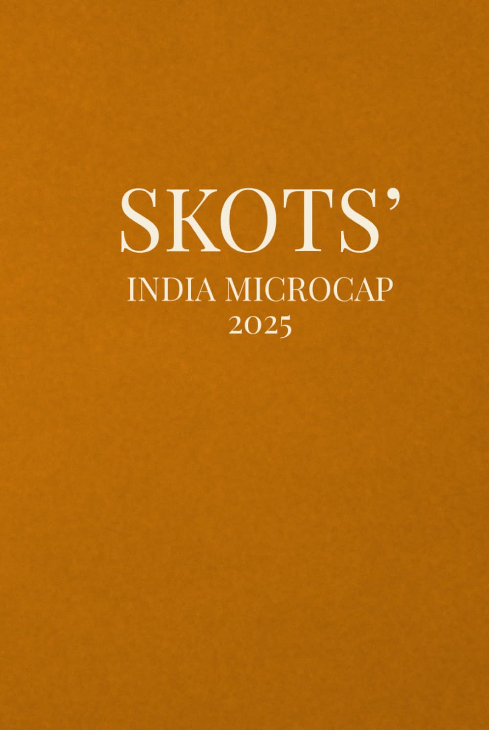 SKOTS' India Microcap 2025 Investment Manual: Value Investors Manual (SKOTS' 2025)