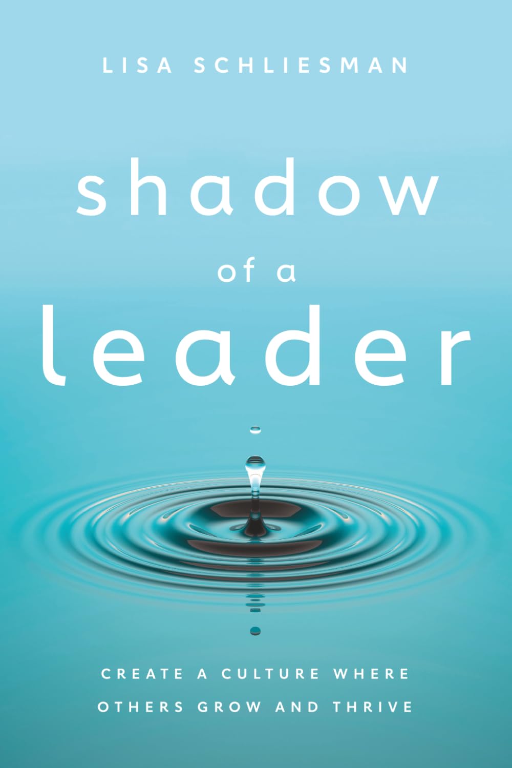 Shadow of a Leader: Create a Culture Where Others Grow and Thrive