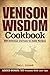 Venison Wisdom Cookbook: 200 Delicious and Easy-to-Make Recipes