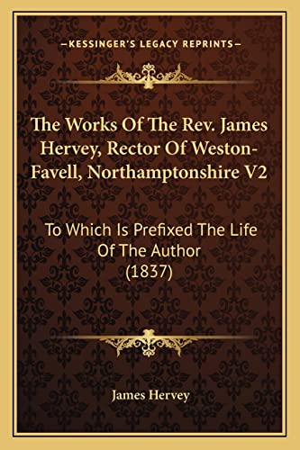 The Works Of The Rev. James Hervey, Rector Of Weston-Favell, Northamptonshire V2: To Which Is Prefixed The Life Of The Author (1837)