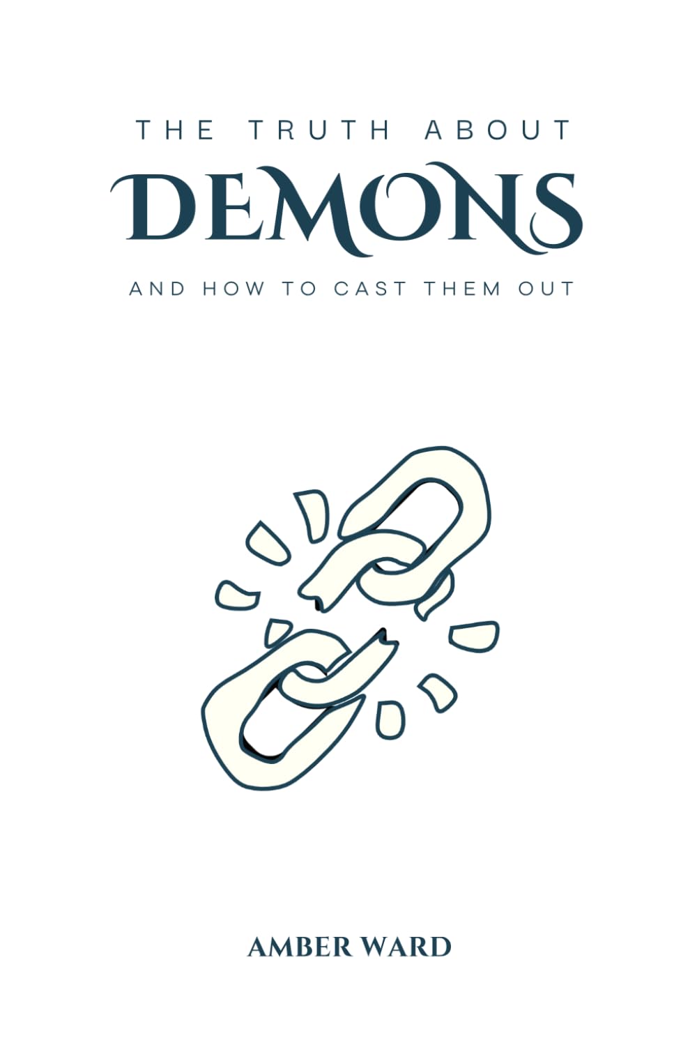 The Truth About Demons: and How to Cast Them Out
