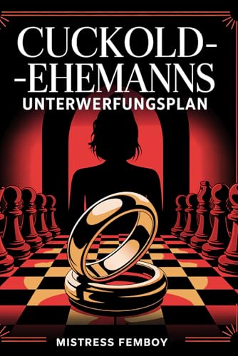 Cuckold-Ehemanns Unterwerfungsplan: Wie weibliche Dominanz, Rollenspiele und psychologische Macht den Cuckold-Lifestyle intensivieren (Mistress Femboy)