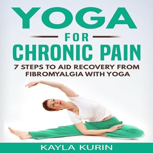 Couverture de Yoga for Chronic Pain: 7 Steps to Aid Recovery from Fibromyalgia with Yoga