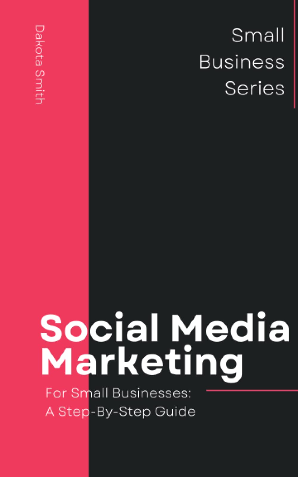 Social Media Marketing for Small Businesses: A Step-by-Step Guide (Digital Marketing for Small Businesses)