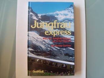 Hardcover Jungfrau Express - With the Jungfrau Railway up to the Glaciers Book