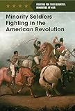 Minority Soldiers Fighting in the American Revolution (Fighting for Their Country: Minorities at War)