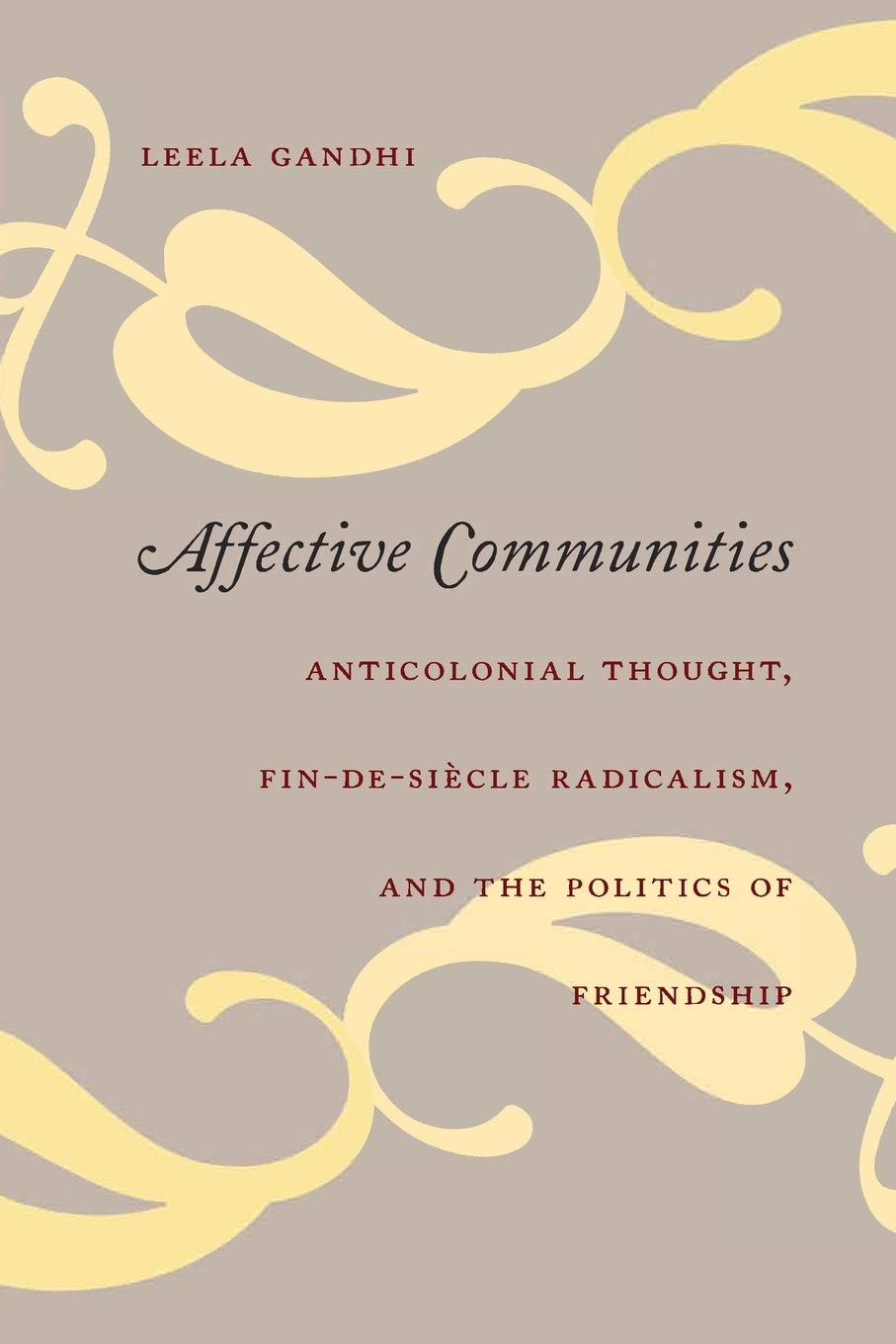 Affective Communities: Anticolonial Thought, Fin-de-Siècle Radicalism, and the Politics of Friendship (Politics, History, and Culture)