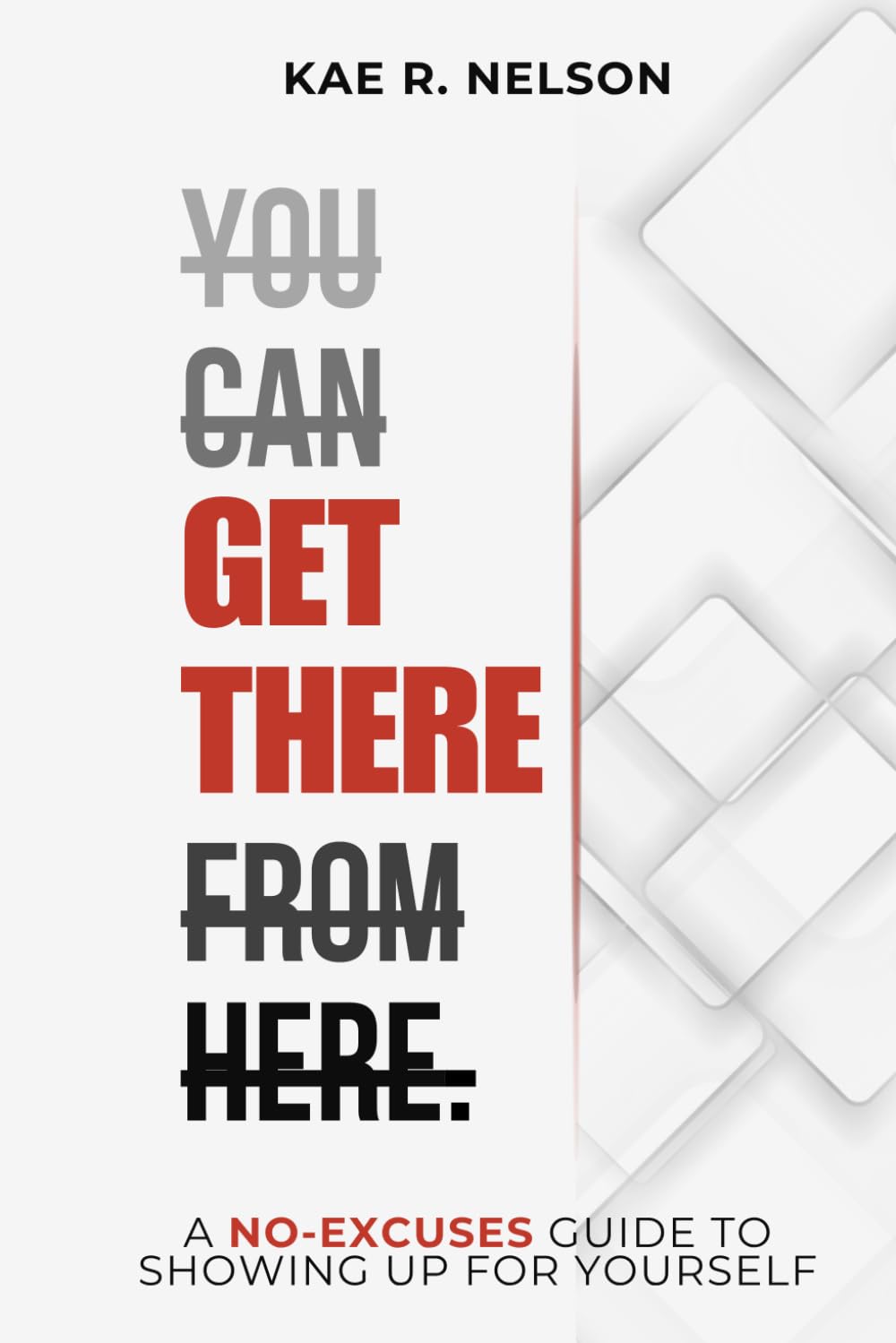 You Can Get There From Here: A No-excuses Guide to Showing Up for Yourself