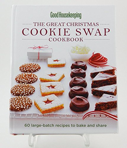 Good Housekeeping The Great Christmas Cookie Swap Cookbook: 60 Large-Batch Recipes To Bake And Share