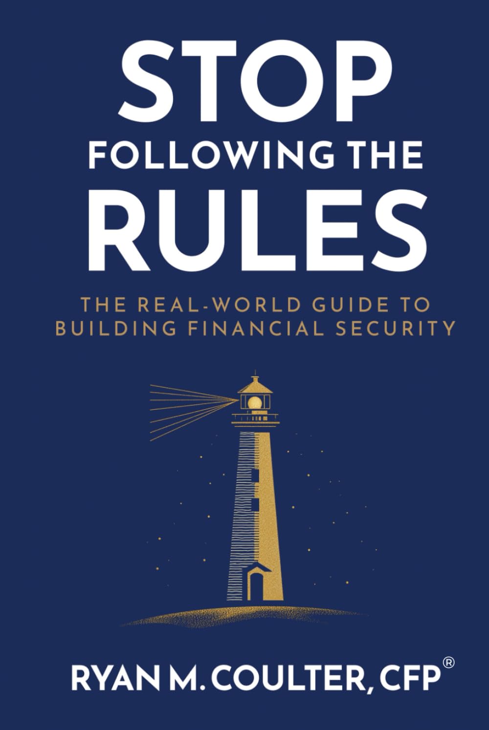 Stop Following the Rules: The Real-World Guide to Building Financial Security
