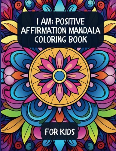 I Am: Positive Affirmation Mandala Coloring Book For Kids: Mindful Mandalas Coloring Book For Kids | Easy Mandala Coloring Book For Kids | I Am Affirm