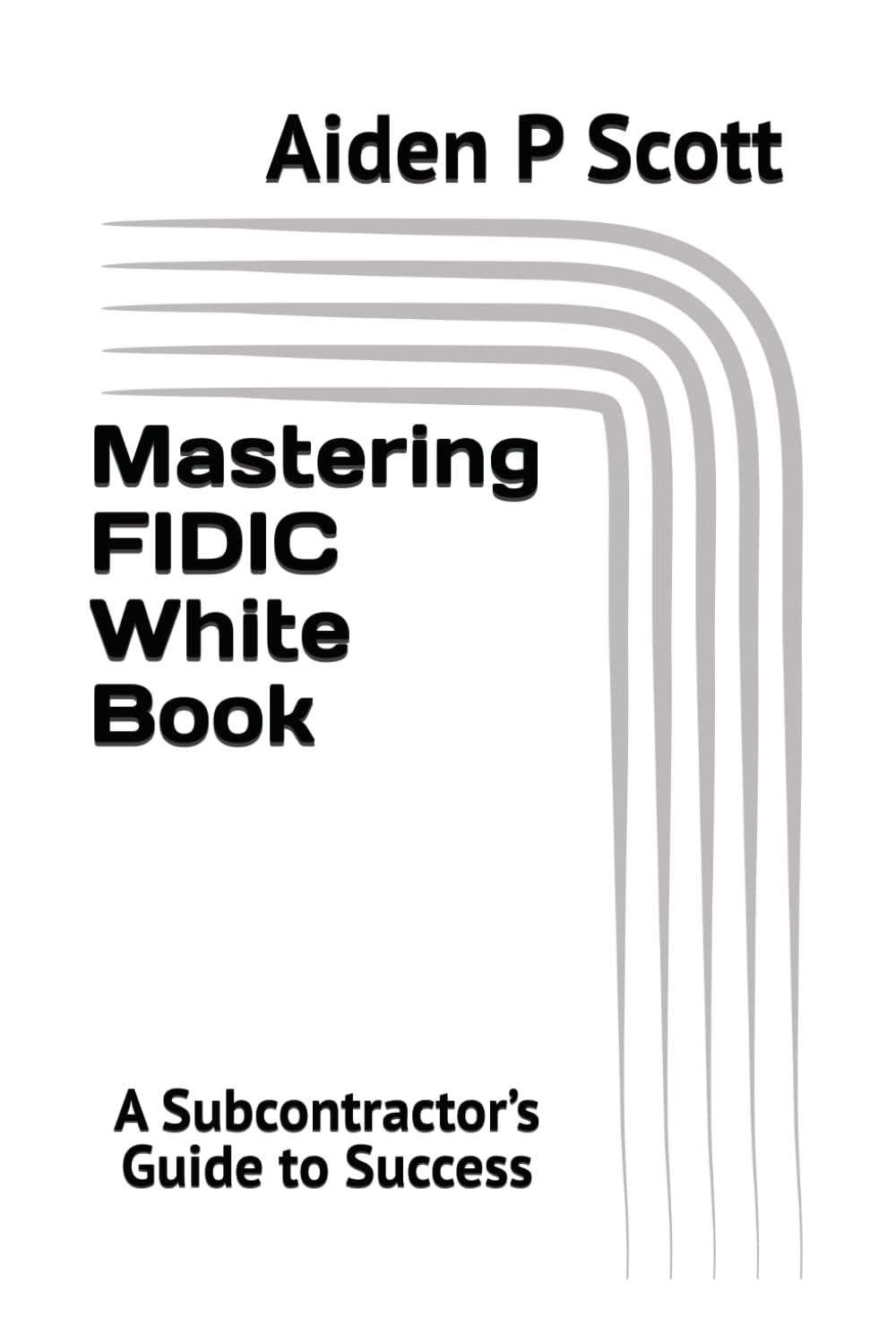 Mastering FIDIC White Book: A Subcontractor’s Guide to Success (Mastering FIDIC Contracts)