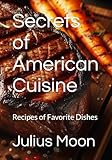 Secrets of American Cuisine: Recipes of Favorite Dishes