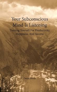 Paperback Your Subconscious Mind Is Listening: Training Yourself For Productivity, Happiness, And Success Book