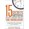 15 Secrets Successful People Know About Time Management: The Productivity Habits of 7 Billionaires, 13 Olympic Athletes, 29 Straight-A Students, and 239 Entrepreneurs