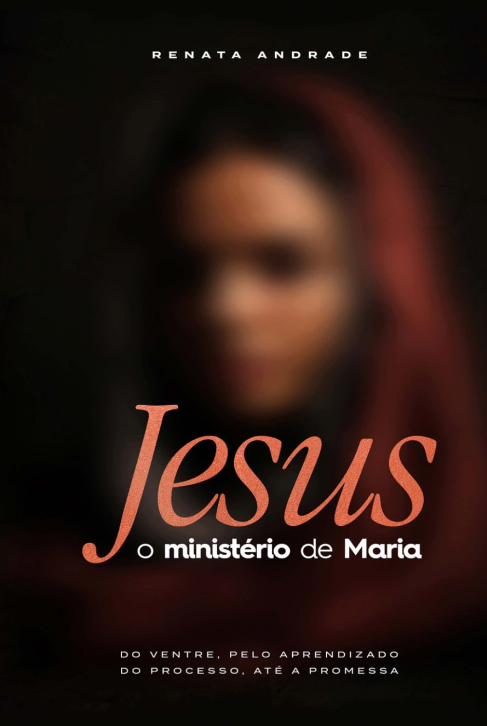 Jesus: O ministério de Maria: Do ventre, pelo aprendizado, do processo até a promessa