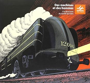 Des machines et des hommes: À la découverte du monde des trains