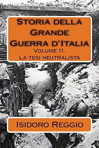 Storia della Grande Guerra d'Italia: Volume 11. La tesi neutralista (Italian Edition)