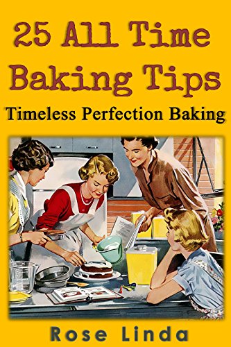 25 ALL TIME BAKING TIPS: Timeless Perfection Baking (25 Baking