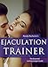 Premature Ejaculation Trainer: The Ultimate Guide to Last Longer in Bed and Cure Premature Ejaculation (Men's Health Trainer Book 1)