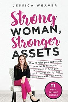 Paperback Strong Woman, Stronger Assets: How to raise your self-worth in order to raise your net-worth to help gain total control, clarity, and confidence with ... Feminine Empowerment at Every Age and Stage) Book