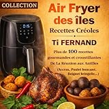  Air Fryer des Îles – Recettes Créoles par Ti Fernand: Plus de 100 recettes gourmandes, croustillantes et exotiques de la Réunion aux Antilles