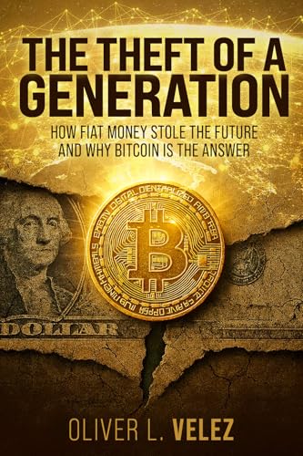 The Theft of a Generation: How Fiat Money Stole The Future And Why Bitcoin Is The Answer
