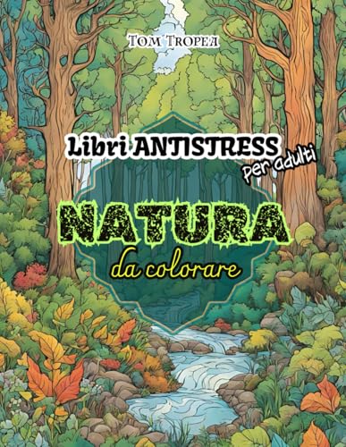 NATURA DA COLORARE - Libri ANTISTRESS per adulti - 80 stupende immagini rilassanti per liberarti dallo stress e sentirti completamente immerso nella pace della Natur