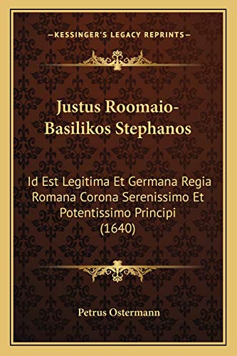 Justus Roomaio-Basilikos Stephanos: Id Est Legitima Et Germana Regia Romana Corona Serenissimo Et Potentissimo Principi (1640) (Latin Edition)