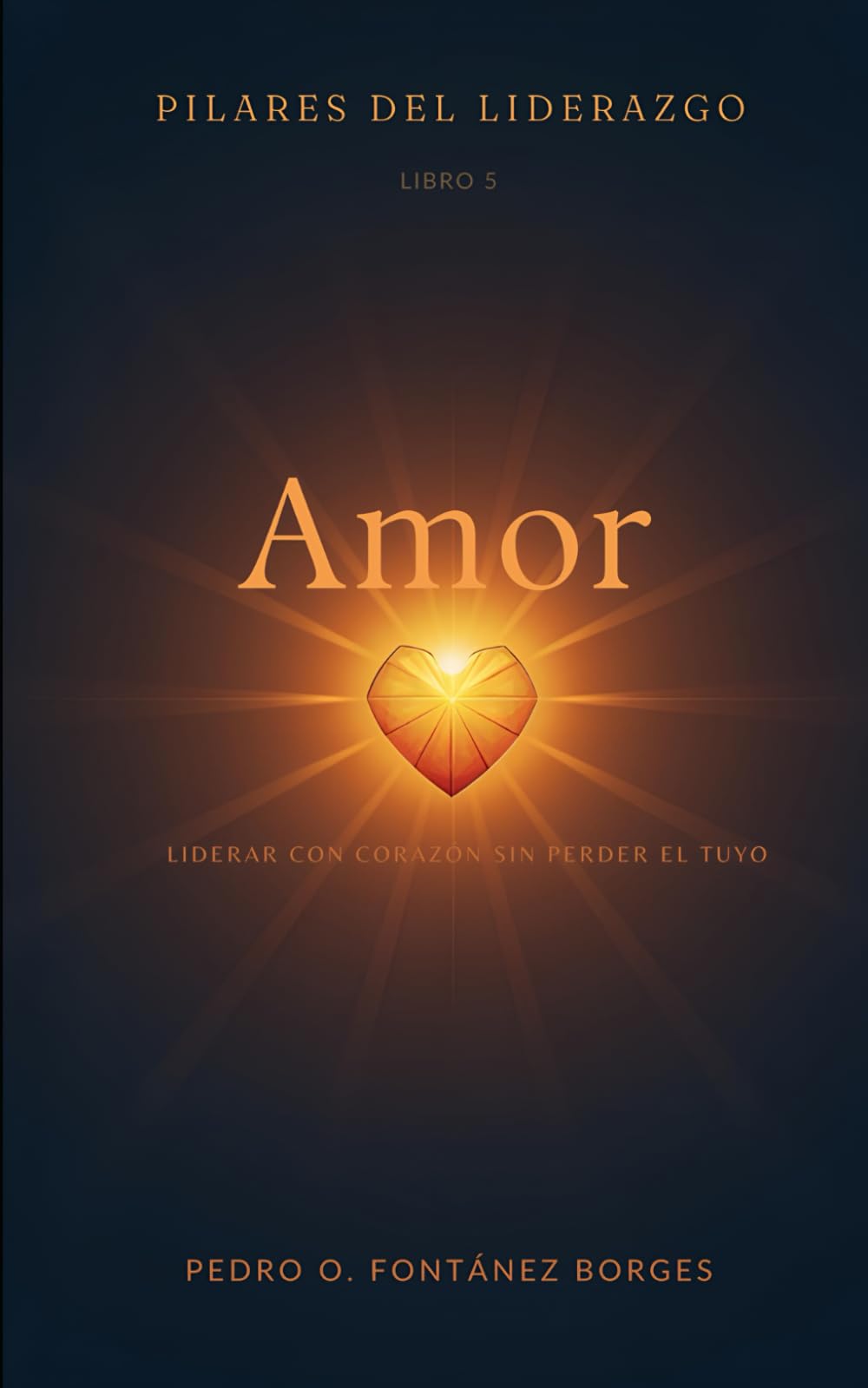Amor: Liderar con corazón sin perter el tuyo (Pilares de Liderazgo)