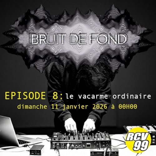 BRUIT DE FOND EP08 Le vacarme ordinaire