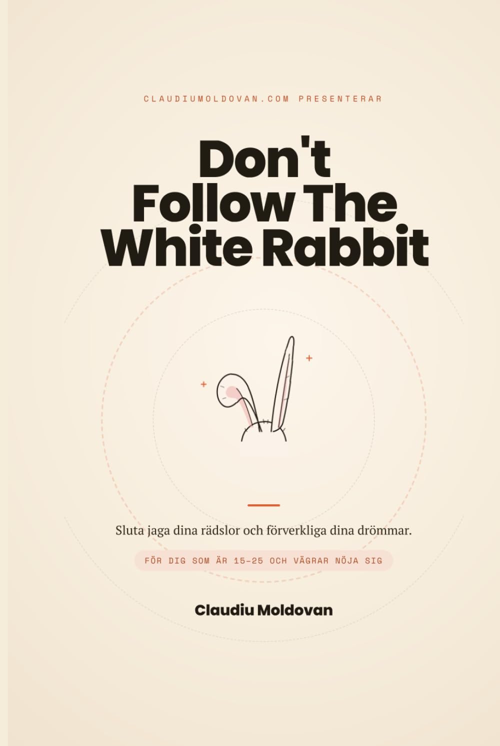 Don't Follow The White Rabbit: Sluta jaga dina rädslor och förverkliga dina drömmar.