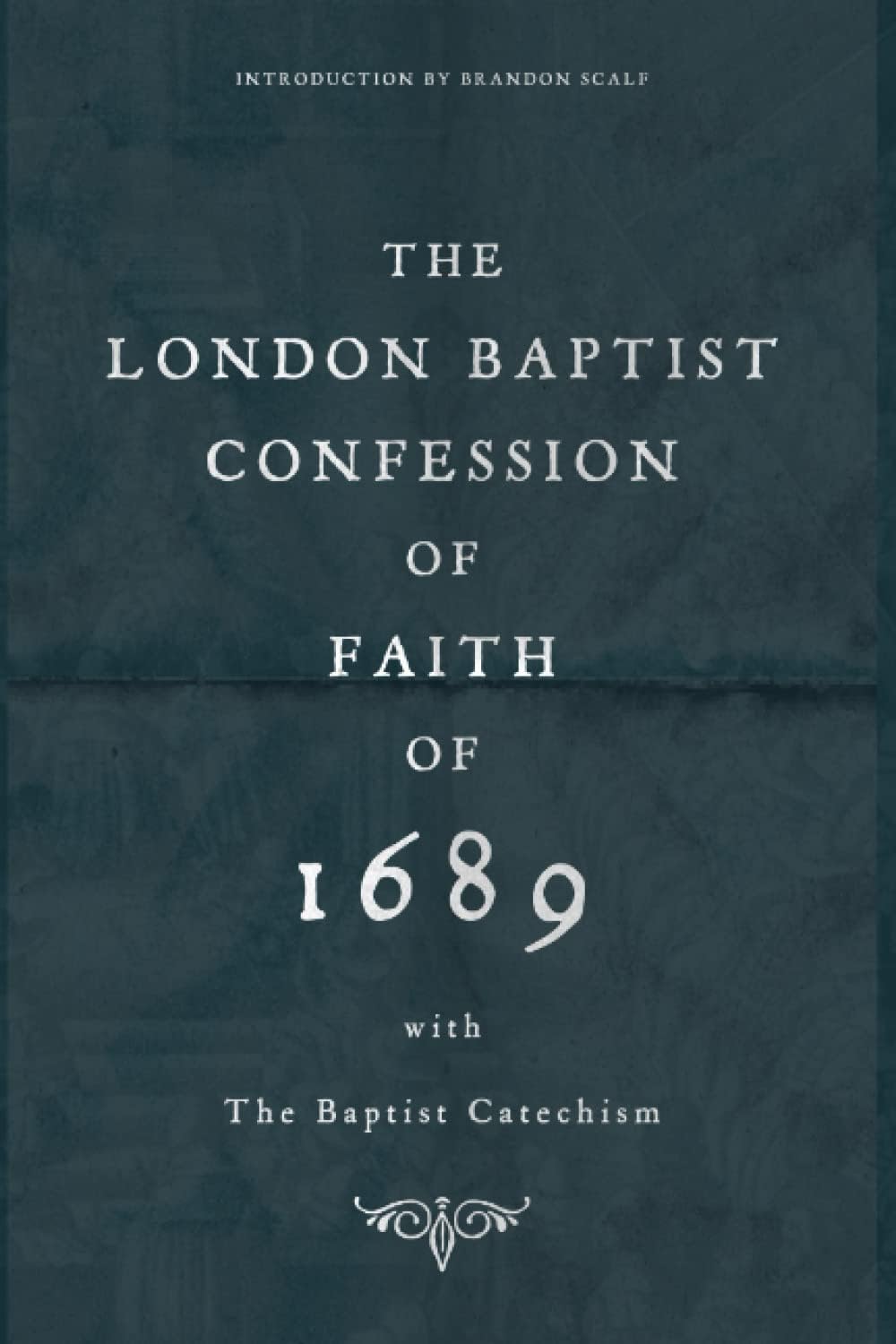 The London Baptist Confession of Faith of 1689 with the Baptist Catechism