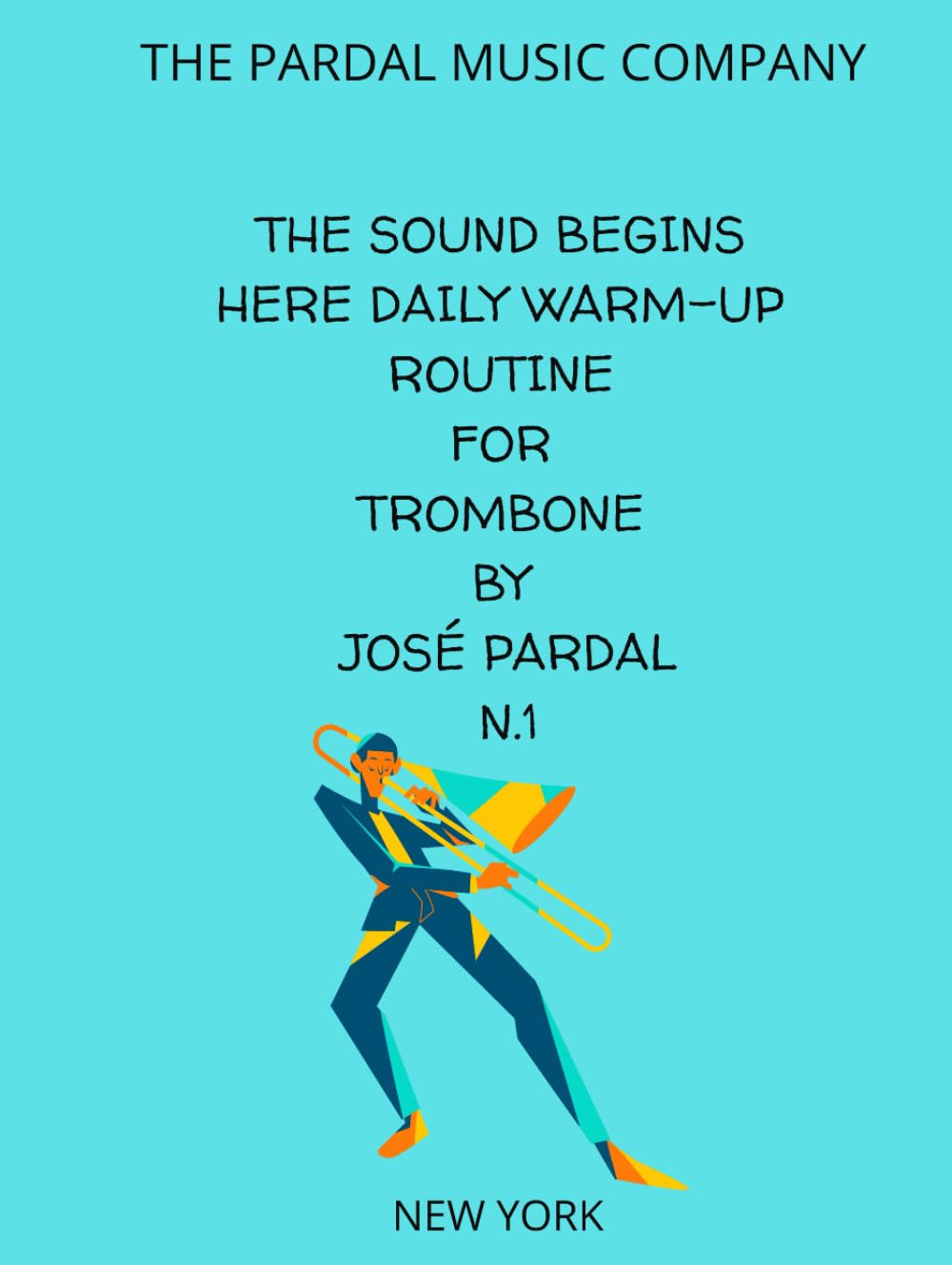 THE SOUND BEGINS HERE Daily Warm-Up Routine for Trombone by José Pardal N.1 NEW YORK: NEW YORK