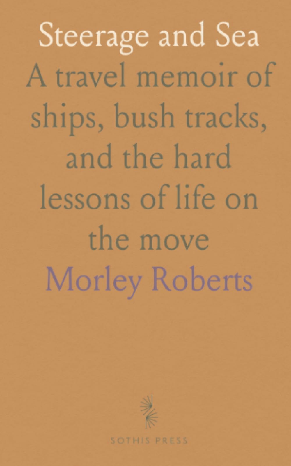 Steerage and Sea: A travel memoir of ships, bush tracks, and the hard lessons of life on the move