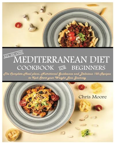 All-in-One Mediterranean Cookbook for Beginners: The complete Meal Plans, Nutritional Guidance and D