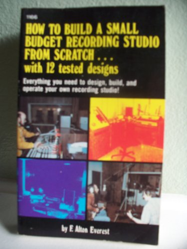 HOW TO BUILD A SMALL BUDGET RECORDING STUDIO FROM SCRATCH: By Alton F. Everest