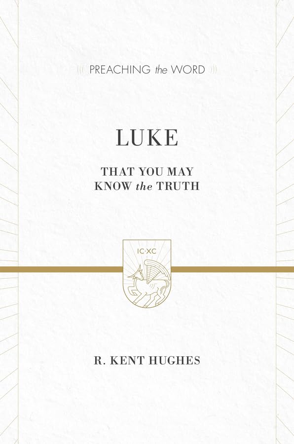 Luke: That You May Know the Truth (Preaching the Word)