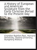 A History of European and American Sculpture from the Early Christian Period to the Present Day