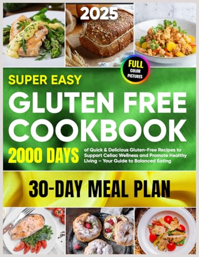 Super Easy Gluten Free Cookbook: 2000+ Days of Quick & Delicious Gluten-Free Recipes to Support Celiac Wellness and Promote Healthy Living – Your Guide to Balanced Eating, Plus a 30-Day Meal Plan
