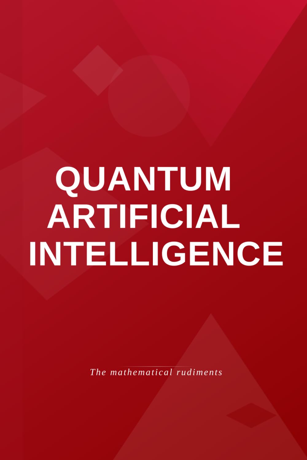 Quantum Artificial Intelligence: The Mathematical Rudiments