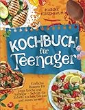  Kochbuch für Teenager: Einfache Rezepte für junge Köche und Anfänger - Schritt für Schritt kochen, backen und mixen lernen